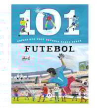 101 coisas que você deveria saber sobre futebol 101 coisas que você deveria saber sobre futebol