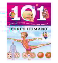 101 coisas que você deveria saber sobre o corpo humano 101 coisas que você deveria saber sobre o corpo humano