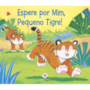 Livro Espere por mim, pequeno tigre!