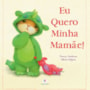 Livro Eu quero minha mamãe!