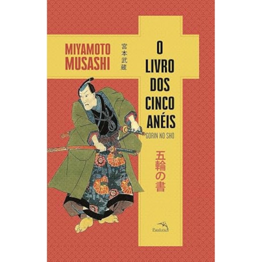O livro dos cinco anéis: O segredo dos samurais para vencer batalhas  no campo de batalha e no mundo dos negócios.